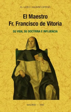 El Maestro Fr. Francisco de Vitoria, Su Vida, Su D