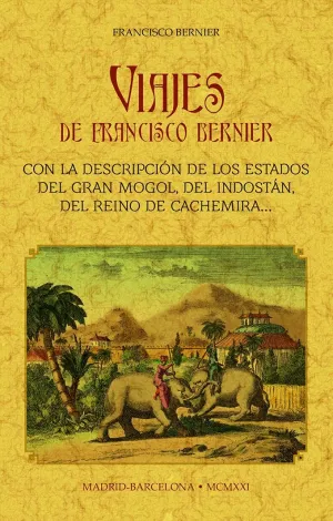 Viajes de Francisco Bernier con la Descripcion de los Estados del Gran Mogol, de