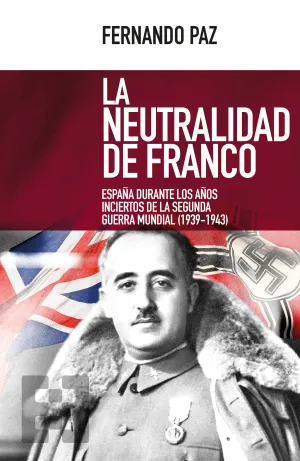 La Neutralidad de Franco. España Durante Años Inciertos de la Segunda Guerra Mun