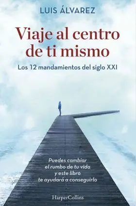 Viaje Al Centro de Ti Mismo. Los 12 Mandamientos del Siglo Xxi
