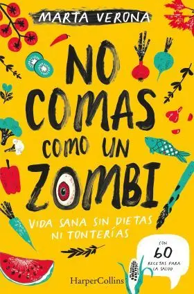 No Comas Como un Zombi. Vida Sana sin Dietas Ni Tonterias