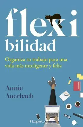 Flex-Ibilidad. Organiza tu Trabajo para una Vida Más Inteligente y Feliz