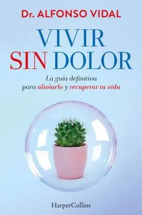 Vivir sin Dolor. La Guía Definitiva para Aliviarlo y Recuperar tu Vida