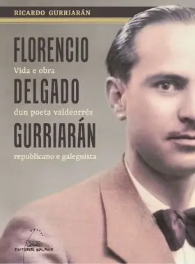 Florencio Delgado Gurriaran: Vida e Obra Dun Poeta Valdeorr