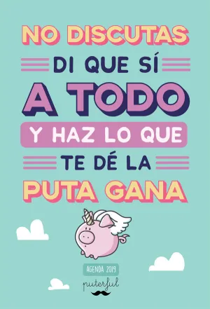 No Discutas, Di que sí a Todo y Haz lo que te dé la Puta Gana