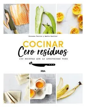 Cocinar Cero Residuos. 100 Recetas que lo Aprovech