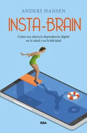 Insta-Brain. Cómo nos Afecta la Dependencia Digital en la Salud y en la Felicida