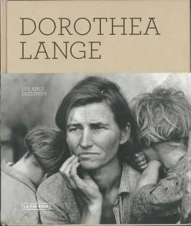 Dorothea Lange - los Años Decisivos