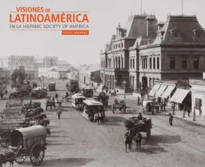 Visiones de Latinoamerica en la Hispanic Society o