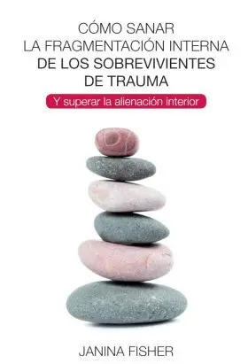 Cómo Sanar la Fragmentación Interna de los Sobrevivientes de Trauma