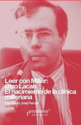 Leer con Miller: Otro Lacan. El Nacimiento de la Clínica Milleria