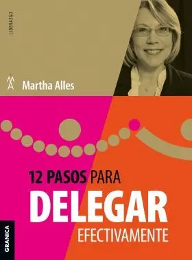 12 Pasos para Delegar Efectivamente (Nva Ed)