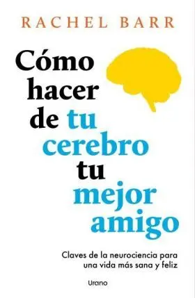 Como Hacer de tu Cerebro tu Mejor Amigo