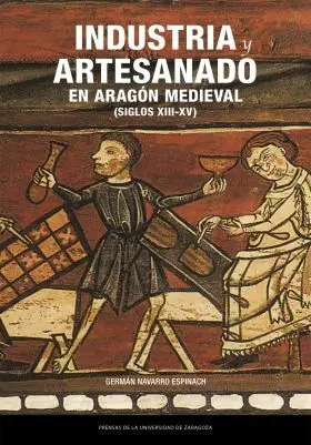 Industria y Artesanado en Aragon Medieval (Siglos Xiii-Xv)