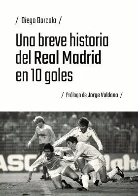 Una Breve Historia del Real Madrid en 10 Goles